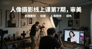 人像摄影线上课第7期，审美-前期策划-拍摄-人像精修-调色-七七项目网