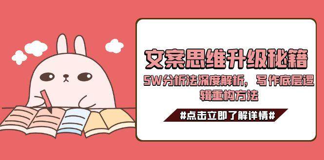文案思维升级秘籍，5W分析法深度解析，写作底层逻辑重构方法-七七项目网