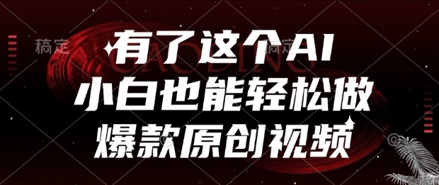 有了这个AI，小白也能轻松做爆款原创视频【揭秘】-七七项目网