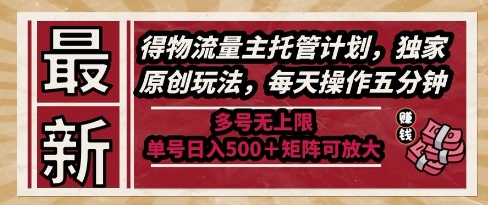 最新得物流量主托管计划，独家原创玩法，每天操作五分钟，多号无上限，单号日入5张+矩阵可放大【揭秘】-七七项目网