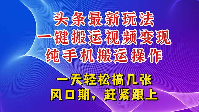 今日头条最新玩法，一键搬运视频也能轻松变现，随随便便就爆百万流量，…-七七项目网