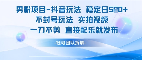 男粉项目抖音玩法稳定日收5张实拍视频一刀不剪直接配乐就发布不封号玩法-七七项目网