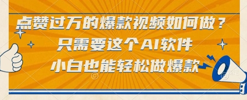 点赞过万的爆款视频如何做？只需要这个AI软件，小白也能轻松做爆款【揭秘】-七七项目网