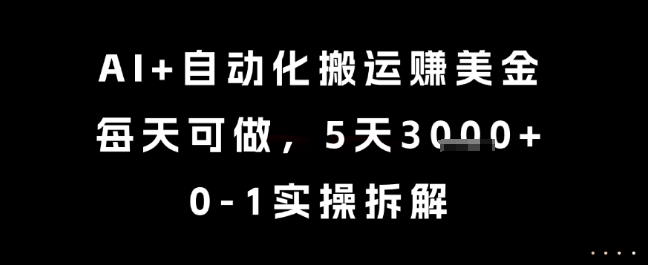 AI+自动化搬运挣美金，每天可做，5天3k+，0-1实操拆解【揭秘】-七七项目网