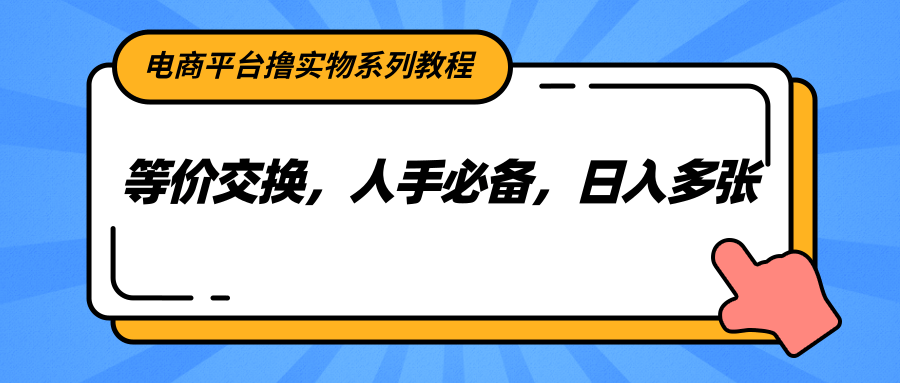 电商平台撸实物系列教程，等价交换，人手必备，日入多张-七七项目网