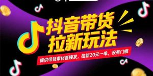 抖音带货拉新玩法，提供带货素材直接发，拉新20元一单，没有门槛-七七项目网