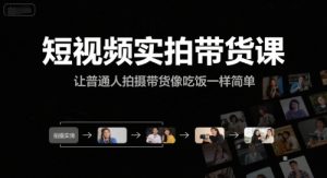 短视频实拍带货课，让普通人拍摄带货像吃饭一样简单-七七项目网