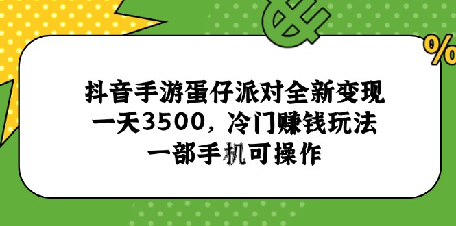 抖音手游蛋仔派对全新变现，一天3500，冷门赚钱玩法，一部手机可操作-七七项目网