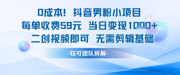 0成本，抖音男粉小项目 每单收费59元当日变现1k+ 二创视频即可无需剪辑基础-七七项目网