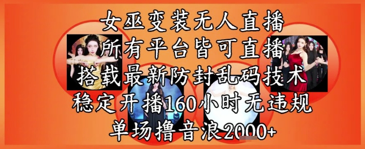 女巫变装直播最新玩法，所有直播平台皆可操作，稳定开播160小时无违规，单场撸音浪2k+-七七项目网