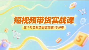 短视频带货实战课，三个月自然流橱窗突破45W单-七七项目网