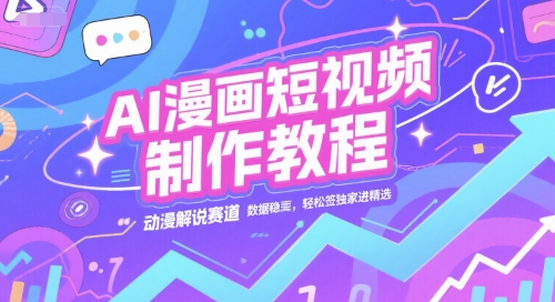 AI漫画短视频制作教程，动漫解说赛道，数据稳定且流量高，轻松签独家进精选-七七项目网