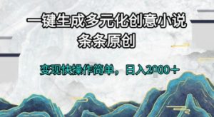 一键生成多元化创意小说，条条原创，变现快操作简单，日入2k+【揭秘】-七七项目网