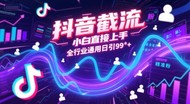 抖音截流，小白直接上手，全行业通用日引99+精准粉【揭秘】-七七项目网