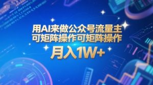 用AI来做公众号流量主,可矩阵操作,月入1W+,系统课【附工具指令】-七七项目网