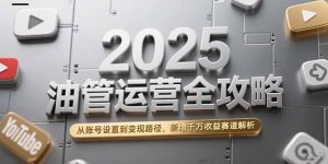2025油管运营全攻略,从账号设置到变现路径,新增千万收益赛道解析-七七项目网