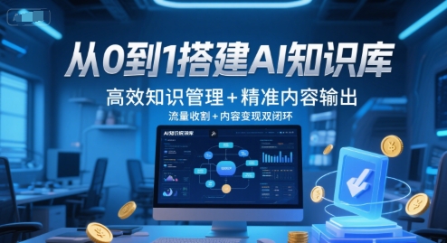 从0到1搭建AI知识库，高效知识管理+精准内容输出，流量收割+内容变现双闭环-七七项目网