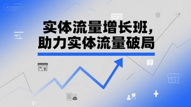 实体流量增长班，助力实体流量破局-七七项目网