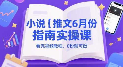 小说推文6月份指南实操课，看完视频教程，0粉就可做-七七项目网