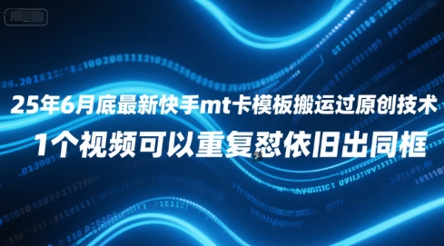 25年6月底最新快手mt卡模板搬运过原创技术，1个视频可以重复怼依旧出同框-七七项目网