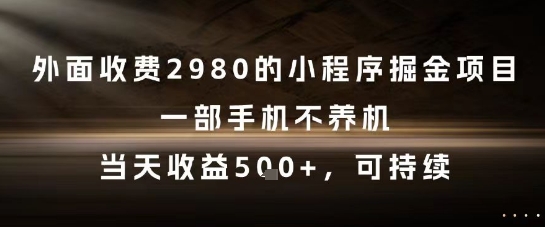 外面收费2980的小程序掘金项目，一部手机不养机，当天收益5张+，可持续【揭秘】-七七项目网