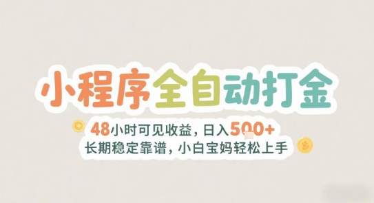 2025年小程序全自动打金，2天可见收益，日入5张+长期稳定靠谱，小白宝妈轻松上手【揭秘】-七七项目网