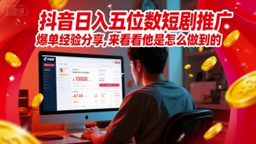 抖音日入五位数短剧推广爆单经验分享，来看看他是怎么做到的？-七七项目网