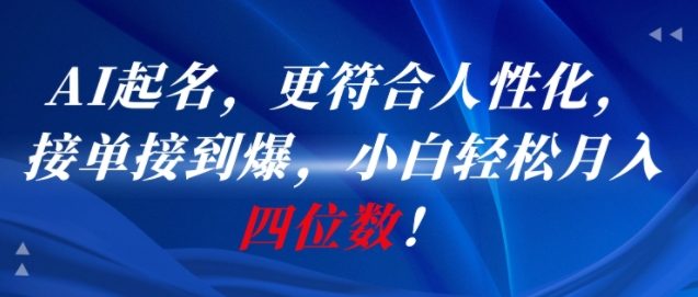 AI一键起名，更符合人性化，接单接到爆，小白轻松月入四位数!-七七项目网