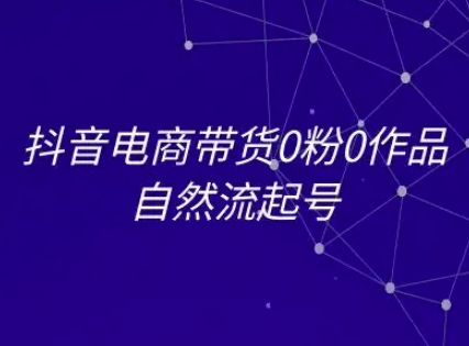 抖音电商带货0粉0作品自然流起号，抖音电商教程-七七项目网