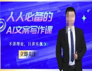 人人必备的AI文案写作课-文案教程,不讲理论,只讲实战-七七项目网