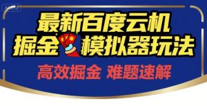6月最新百度云机掘金模拟器玩法来袭，零成本开启挣钱之旅，单号保底月收益200+【揭秘】-七七项目网