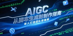 AIGC视频制作指南，从脚本生成到剪辑全流程，单人打造团队级视频-七七项目网