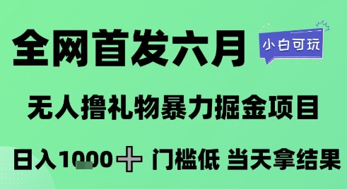 全网首发六月，无人撸礼物暴力掘金项目，日入1K+门槛低，当天拿结果，小白可玩【揭秘】-七七项目网