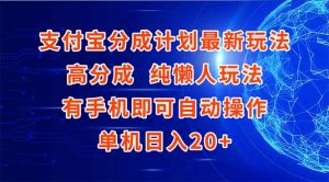 支付宝分成计划最新玩法，高成分 纯懒人玩法，有手机即可操作 单机日入20+-七七项目网