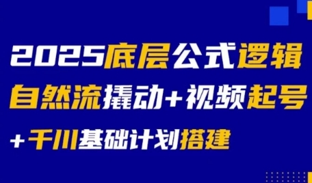 2025底层公式逻辑自然流撬动+视频起号+千川基础计划搭建-七七项目网