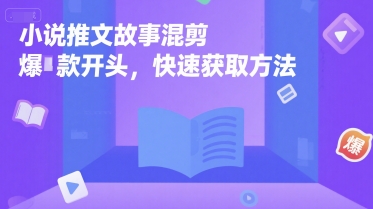 小说推文故事混剪爆款开头，快速获取方法-七七项目网