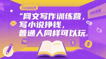 网文写作训练营，写小说挣钱，普通人同样可以玩-七七项目网