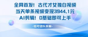 全网首发！古代才女独白视频，当天单条视频变现1k，AI剪辑0基础即可上手-七七项目网