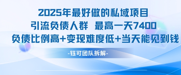 2025年最好做的私域项目，引流负债人群，最高一天变现7.4k，人群占比高，变现难度低，当天就能见到钱-七七项目网