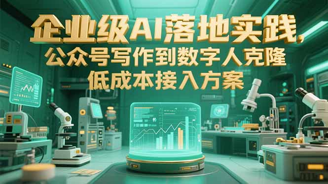 企业级AI落地实践，公众号写作到数字人克隆，低成本接入方案-七七项目网
