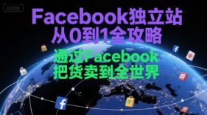 Facebook独立站从0到1全攻略,通过FacebboK把货卖到全世界-七七项目网