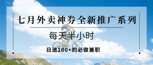 七月外卖神券全新推广系列;每天半小时,日进100+的必做兼职-七七项目网