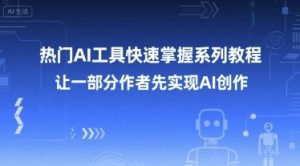 热门AI工具快速掌握系列教程,让一部分创作者先实现AI创作-七七项目网