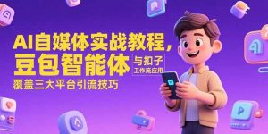 AI自媒体实战教程,豆包智能体与扣子工作流应用,覆盖三大平台引流技巧-七七项目网