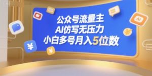 公众号流量主，AI仿写无压力，小白多号月入5位数-七七项目网