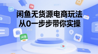 闲鱼无货源电商玩法，从0一步步带你实操-七七项目网