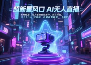 超新星风口无人直播，长期稳定，无人看顾自动运行，菜鸟可玩，日入1.3k，可复制，批量收益翻倍-七七项目网