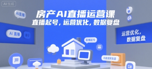 房产AI直播运营课，直播起号，运营优化，数据复盘-七七项目网