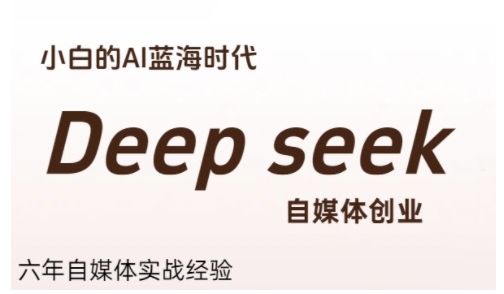 普通人利用Deepseek自媒体创业，零基础友好，小白的AI蓝海时代-七七项目网