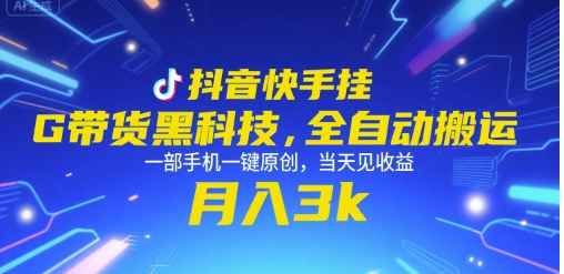抖音快手挂G带货黑科技，全自动搬运，一部手机一键原创，当天见收益，月入3k+【揭秘】-七七项目网